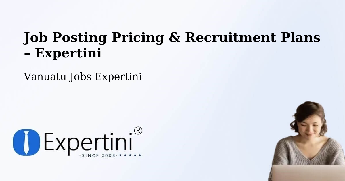Job Posting Pricing & Recruitment Plans – Lakatoro - Lakatoro, Vanuatu Jobs Expertini